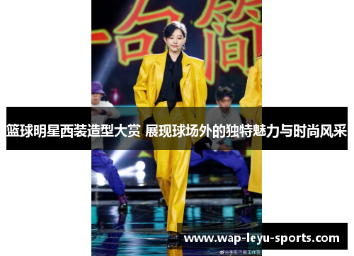 篮球明星西装造型大赏 展现球场外的独特魅力与时尚风采