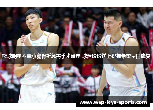 篮球明星不幸小腿骨折急需手术治疗 球迷纷纷送上祝福希望早日康复