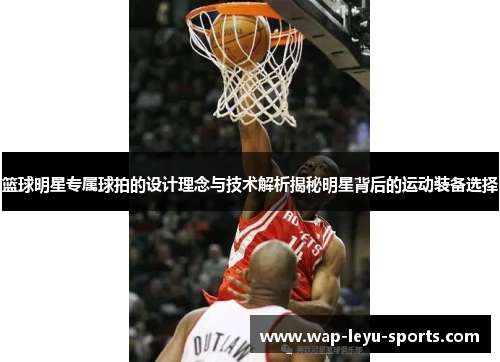 篮球明星专属球拍的设计理念与技术解析揭秘明星背后的运动装备选择